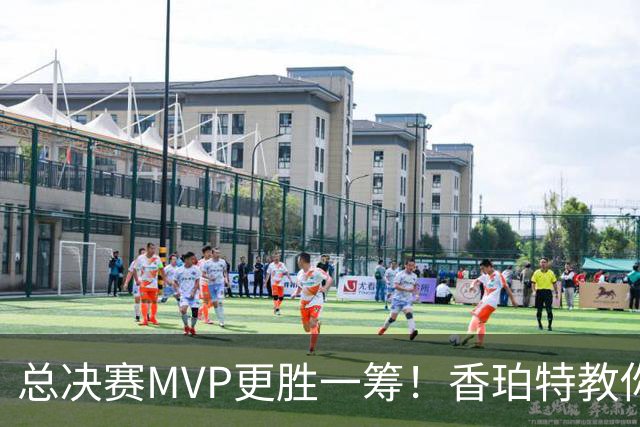 总决赛MVP更胜一筹！香珀特教你如何看待荣誉